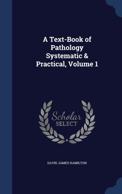 A Text-Book of Pathology Systematic & Practical, Volume 1 A Text-Book of Pathology Systematic & Practical, Volume 1