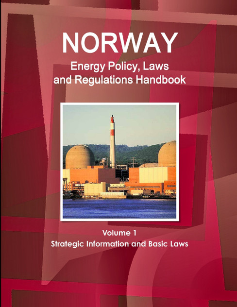 Norway Energy Policy, Laws and Regulations Handbook Volume 1 Strategic Information and Basic Laws Norway Energy Policy, Laws and Regulations Handbook Volume 1 Strategic Information and Basic Laws