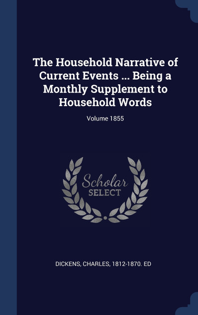 The Household Narrative of Current Events ... Being a Monthly Supplement to Household Words; Volume 1855 The Household Narrative of Current Events ... Being a Monthly Supplement to Household Words; Volume 1855