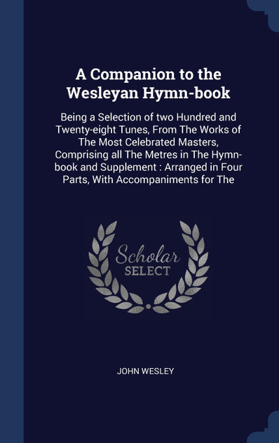 A Companion to the Wesleyan Hymn-book A Companion to the Wesleyan Hymn-book