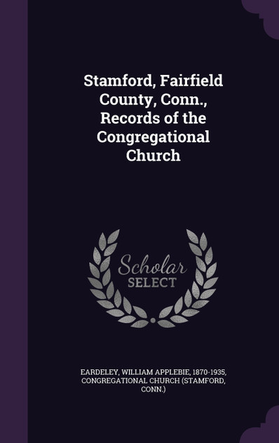 Stamford, Fairfield County, Conn., Records of the Congregational Church Stamford, Fairfield County, Conn., Records of the Congregational Church