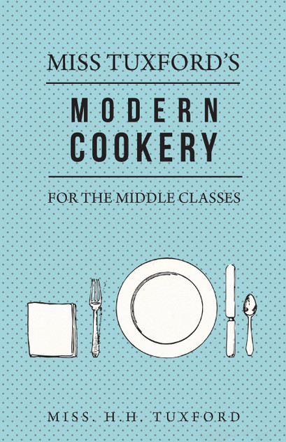 Miss Tuxford's Modern Cookery for the Middle Classes Miss Tuxford's Modern Cookery for the Middle Classes