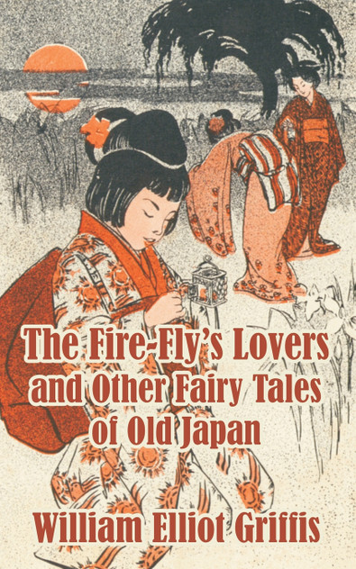 Fire-Fly's Lovers and Other Fairy Tales of Old Japan, The Fire-Fly's Lovers and Other Fairy Tales of Old Japan, The