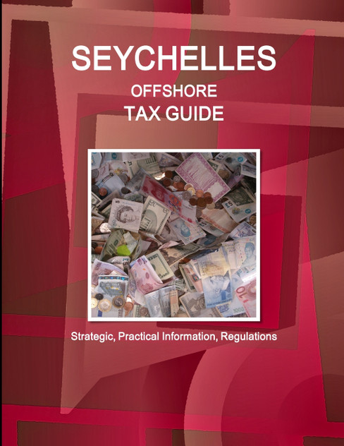 Seychelles Offshore Tax Guide - Strategic, Practical Information, Regulations Seychelles Offshore Tax Guide - Strategic, Practical Information, Regulations