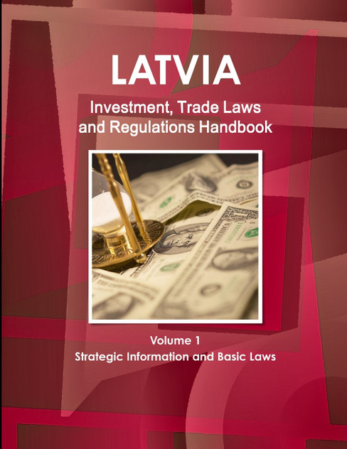 Latvia Investment, Trade Laws and Regulations Handbook Volume 1 Strategic Information and Basic Laws