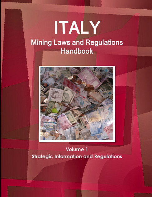 Italy Mining Laws and Regulations Handbook Volume 1 Strategic Information and Regulations Italy Mining Laws and Regulations Handbook Volume 1 Strategic Information and Regulations