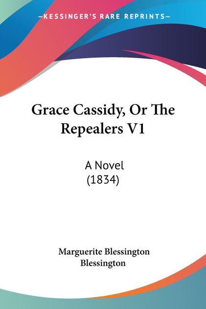 Grace Cassidy, Or The Repealers V1 Grace Cassidy, Or The Repealers V1