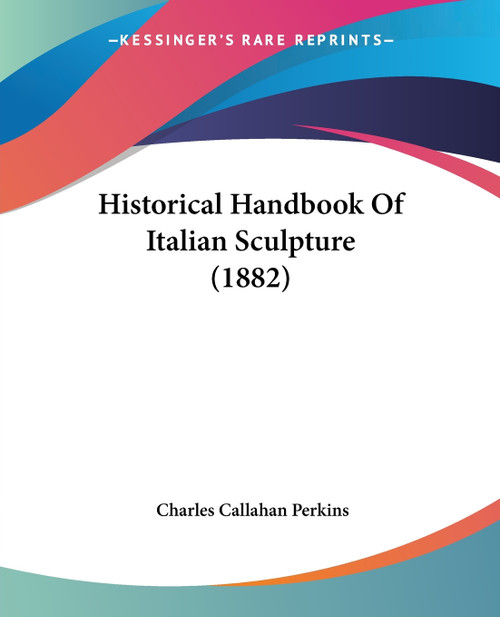 Historical Handbook Of Italian Sculpture (1882) Historical Handbook Of Italian Sculpture (1882)