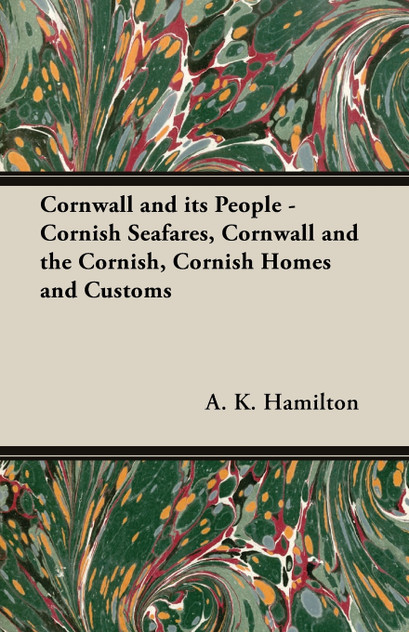 Cornwall and Its People - Cornish Seafares, Cornwall and the Cornish, Cornish Homes and Customs Cornwall and Its People - Cornish Seafares, Cornwall and the Cornish, Cornish Homes and Customs