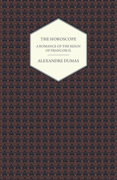 The Horoscope - A Romance of the Reign of Francois II. The Horoscope - A Romance of the Reign of Francois II.