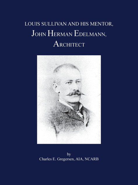 Louis Sullivan and His Mentor, John Herman Edelmann, Architect Louis Sullivan and His Mentor, John Herman Edelmann, Architect
