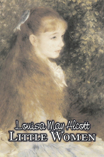 Little Women by Louisa May Alcott, Fiction, Family, Classics Little Women by Louisa May Alcott, Fiction, Family, Classics