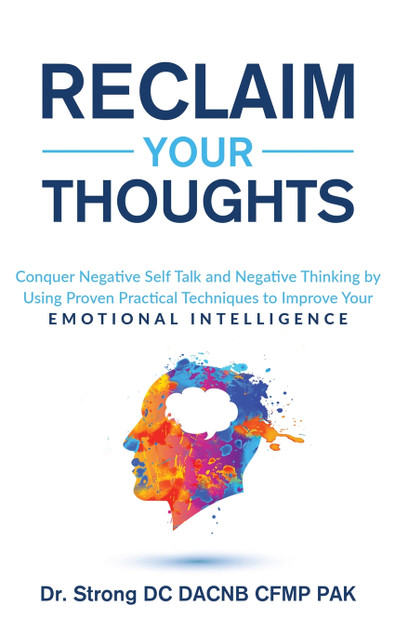 RECLAIM YOUR THOUGHTS CONQUER NEGATIVE SELF TALK AND NEGATIVE THINKING BY USING PROVEN PRACTICAL TECHNIQUES TO IMPROVE YOUR EMOTIONAL INTELLIGENCE