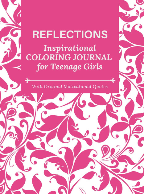 REFLECTIONS - Inspirational COLORING JOURNAL for Teenage Girls - with Original Motivational Quotes REFLECTIONS - Inspirational COLORING JOURNAL for Teenage Girls - with Original Motivational Quotes
