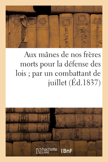 Aux mânes de nos frères morts pour la défense des lois par un combattant de juillet Aux mânes de nos frères morts pour la défense des lois par un combattant de juillet