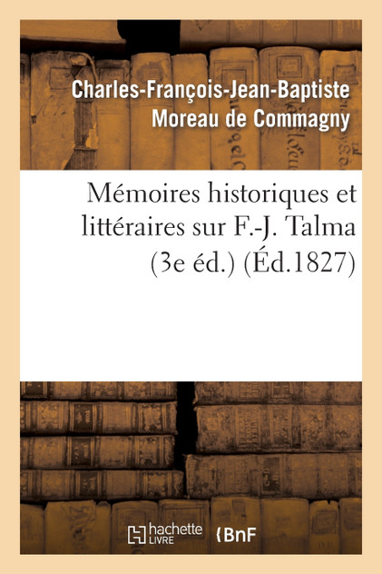 Mémoires historiques et littéraires sur F.-J. Talma (3e éd.)