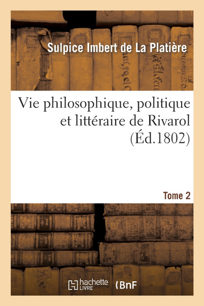 Vie philosophique, politique et littéraire de Rivarol. Tome 2 Vie philosophique, politique et littéraire de Rivarol. Tome 2