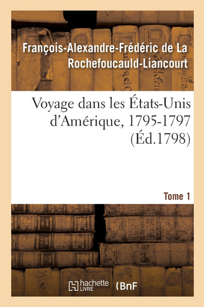 Voyage dans les États-Unis d'Amérique, 1795-1797. Tome 1 Voyage dans les États-Unis d'Amérique, 1795-1797. Tome 1