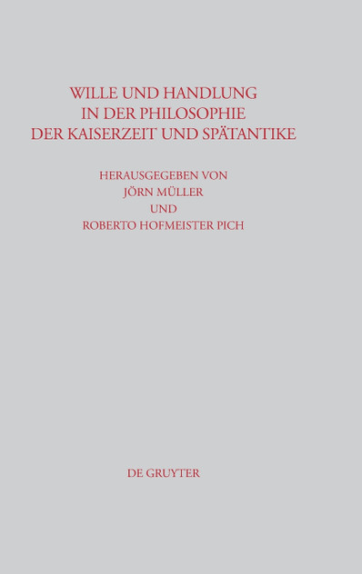 Wille und Handlung in der Philosophie der Kaiserzeit und Spätantike Wille und Handlung in der Philosophie der Kaiserzeit und Spätantike