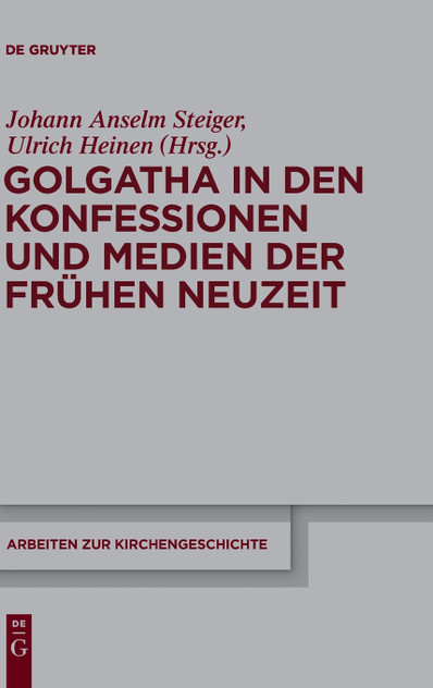 Golgatha in den Konfessionen und Medien der Frühen Neuzeit Golgatha in den Konfessionen und Medien der Frühen Neuzeit