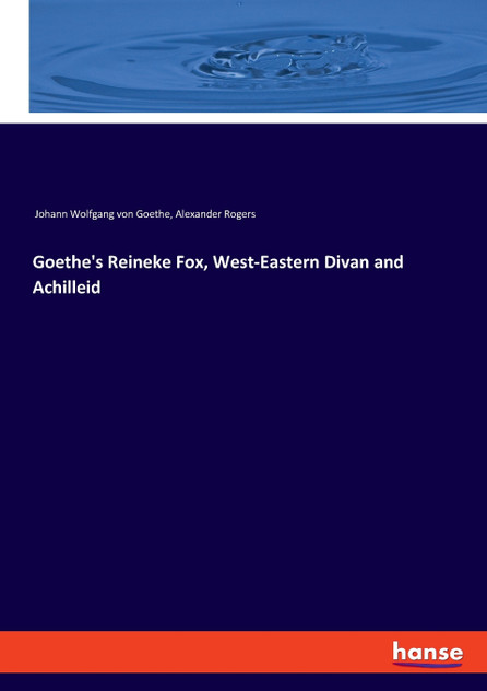 Goethe's Reineke Fox, West-Eastern Divan and Achilleid Goethe's Reineke Fox, West-Eastern Divan and Achilleid
