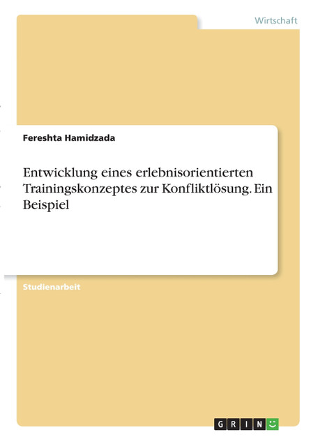 Entwicklung eines erlebnisorientierten Trainingskonzeptes zur Konfliktlösung. Ein Beispiel Entwicklung eines erlebnisorientierten Trainingskonzeptes zur Konfliktlösung. Ein Beispiel
