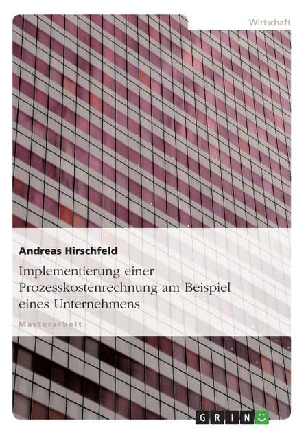 Implementierung einer Prozesskostenrechnung am Beispiel eines Unternehmens Implementierung einer Prozesskostenrechnung am Beispiel eines Unternehmens