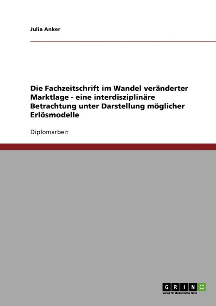 Die Fachzeitschrift im Wandel veränderter Marktlage. Eine interdisziplinäre Betrachtung Die Fachzeitschrift im Wandel veränderter Marktlage. Eine interdisziplinäre Betrachtung