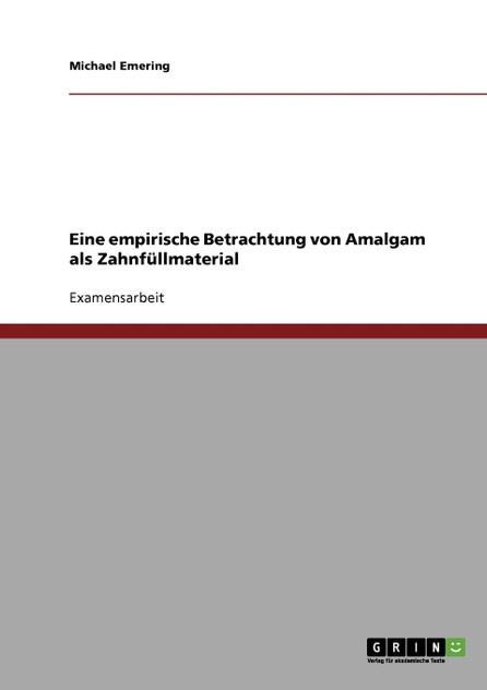 Eine empirische Betrachtung von Amalgam als Zahnfüllmaterial Eine empirische Betrachtung von Amalgam als Zahnfüllmaterial
