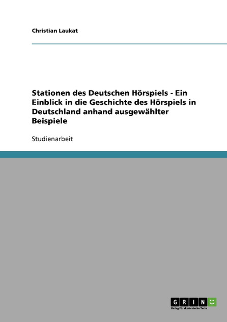 Stationen des Deutschen Hörspiels - Ein Einblick in die Geschichte des Hörspiels in Deutschland anhand ausgewählter Beispiele Stationen des Deutschen Hörspiels - Ein Einblick in die Geschichte des Hörspiels in Deutschland anhand ausgewählter Beispiele