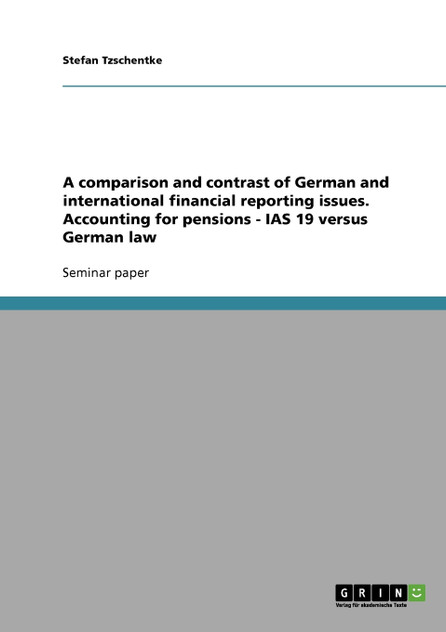 A comparison and contrast of German and international financial reporting issues. Accounting for pensions - IAS 19 versus German law