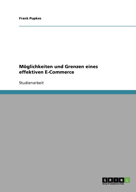 Möglichkeiten und Grenzen eines effektiven E-Commerce Möglichkeiten und Grenzen eines effektiven E-Commerce