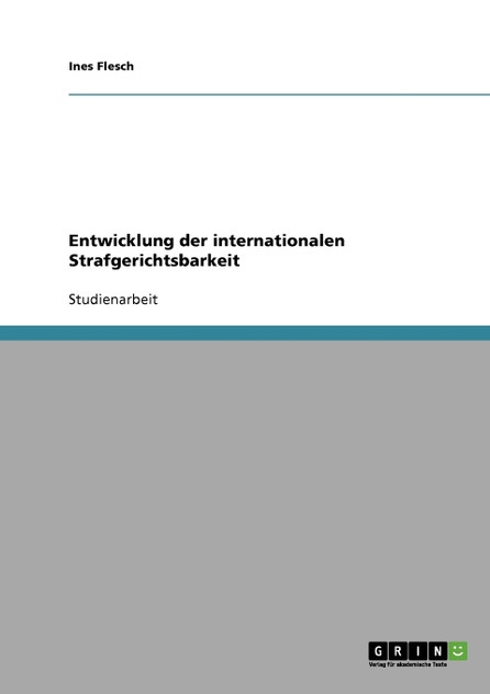 Entwicklung der internationalen Strafgerichtsbarkeit Entwicklung der internationalen Strafgerichtsbarkeit