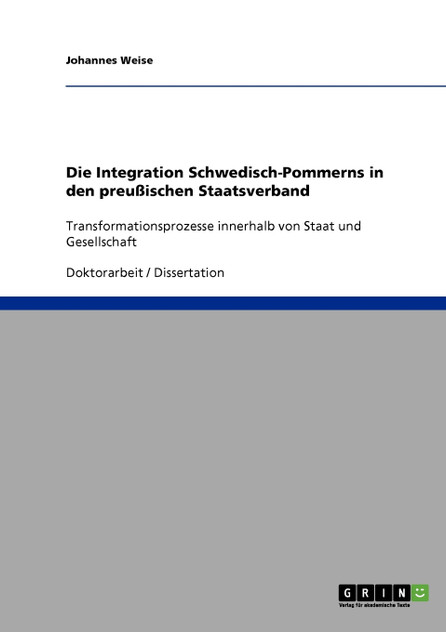 Die Integration Schwedisch-Pommerns in den preußischen Staatsverband Die Integration Schwedisch-Pommerns in den preußischen Staatsverband