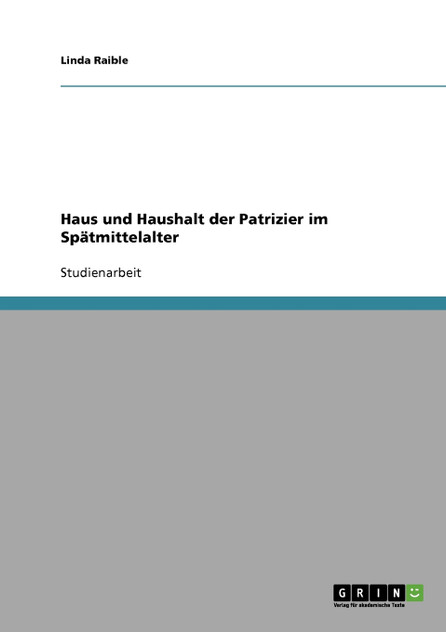 Haus und Haushalt der Patrizier im Spätmittelalter Haus und Haushalt der Patrizier im Spätmittelalter