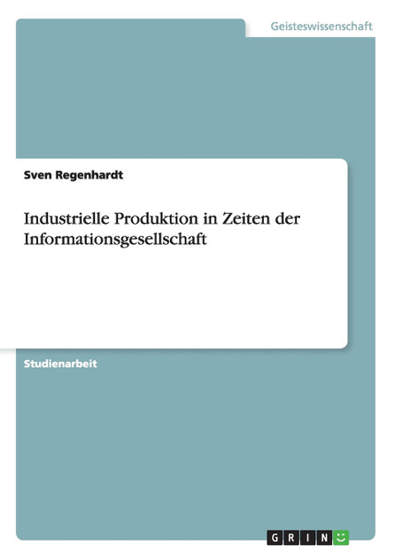 Industrielle Produktion in Zeiten der Informationsgesellschaft Industrielle Produktion in Zeiten der Informationsgesellschaft