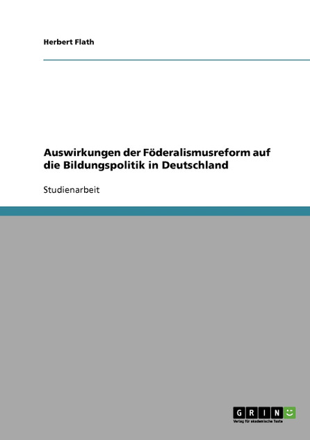 Auswirkungen der Föderalismusreform auf die Bildungspolitik in Deutschland Auswirkungen der Föderalismusreform auf die Bildungspolitik in Deutschland