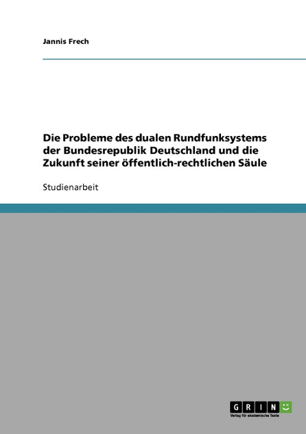 Die Probleme des dualen Rundfunksystems der Bundesrepublik Deutschland und die Zukunft seiner öffentlich-rechtlichen Säule Die Probleme des dualen Rundfunksystems der Bundesrepublik Deutschland und die Zukunft seiner öffentlich-rechtlichen Säule