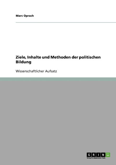 Ziele, Inhalte und Methoden der politischen Bildung Ziele, Inhalte und Methoden der politischen Bildung