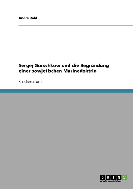 Sergej Gorschkow und die Begründung einer sowjetischen Marinedoktrin Sergej Gorschkow und die Begründung einer sowjetischen Marinedoktrin