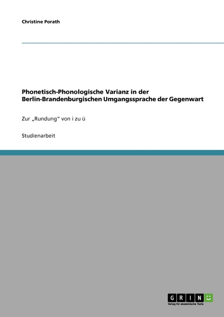 Phonetisch-Phonologische Varianz in der Berlin-Brandenburgischen Umgangssprache der Gegenwart