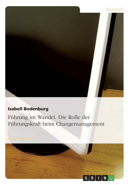 Führung im Wandel. Die Rolle der Führungskraft beim Changemanagement Führung im Wandel. Die Rolle der Führungskraft beim Changemanagement