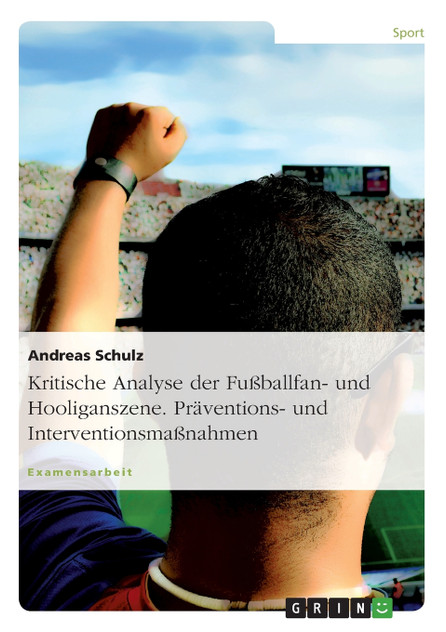 Kritische Analyse der Fußballfan- und Hooliganszene. Präventions- und Interventionsmaßnahmen Kritische Analyse der Fußballfan- und Hooliganszene. Präventions- und Interventionsmaßnahmen