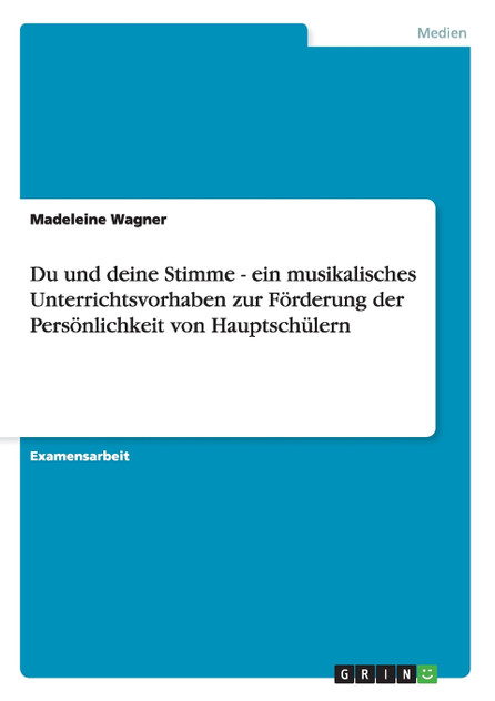 Du und deine Stimme - ein musikalisches Unterrichtsvorhaben zur Förderung der Persönlichkeit von Hauptschülern