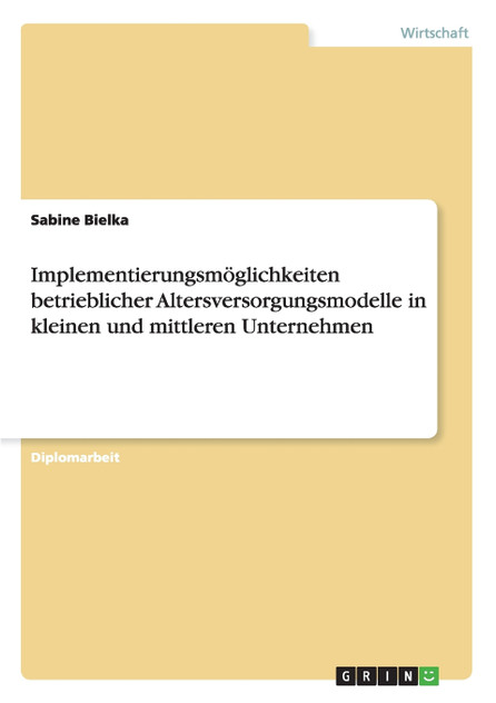Implementierungsmöglichkeiten betrieblicher Altersversorgungsmodelle in kleinen und mittleren Unternehmen