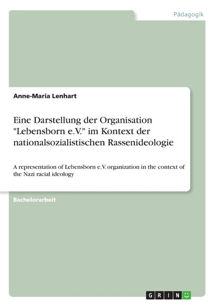 Eine Darstellung der Organisation "Lebensborn e.V." im Kontext der nationalsozialistischen Rassenideologie Eine Darstellung der Organisation "Lebensborn e.V." im Kontext der nationalsozialistischen Rassenideologie