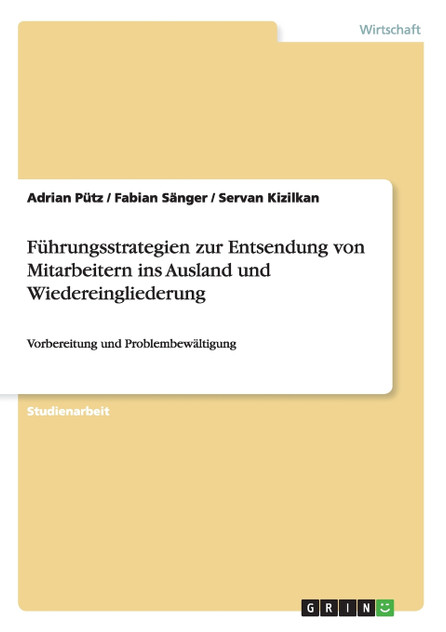 Führungsstrategien zur Entsendung von Mitarbeitern ins Ausland und Wiedereingliederung Führungsstrategien zur Entsendung von Mitarbeitern ins Ausland und Wiedereingliederung