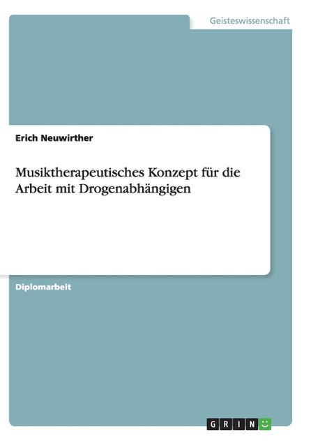 Musiktherapeutisches Konzept für die Arbeit mit Drogenabhängigen Musiktherapeutisches Konzept für die Arbeit mit Drogenabhängigen