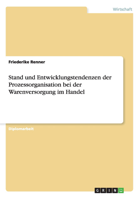 Stand und Entwicklungstendenzen der Prozessorganisation bei der Warenversorgung im Handel Stand und Entwicklungstendenzen der Prozessorganisation bei der Warenversorgung im Handel