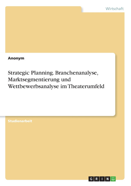 Strategic Planning. Branchenanalyse, Marktsegmentierung  und Wettbewerbsanalyse im Theaterumfeld